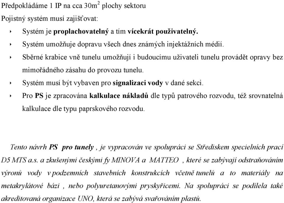 !" Systém musí být vybaven pro signalizaci vody v dané sekci.!" Pro PS je zpracována kalkulace nákladů dle typů patrového rozvodu, též srovnatelná kalkulace dle typu paprskového rozvodu.