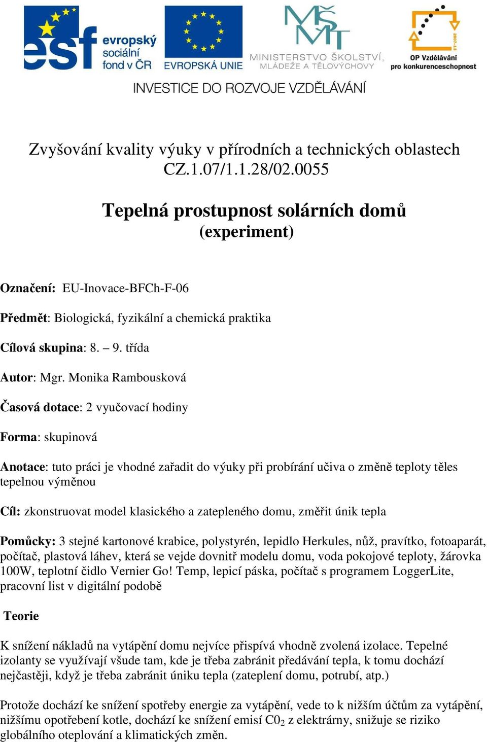 Monika Rambousková Časová dotace: 2 vyučovací hodiny Forma: skupinová Anotace: tuto práci je vhodné zařadit do výuky při probírání učiva o změně teploty těles tepelnou výměnou Cíl: zkonstruovat model