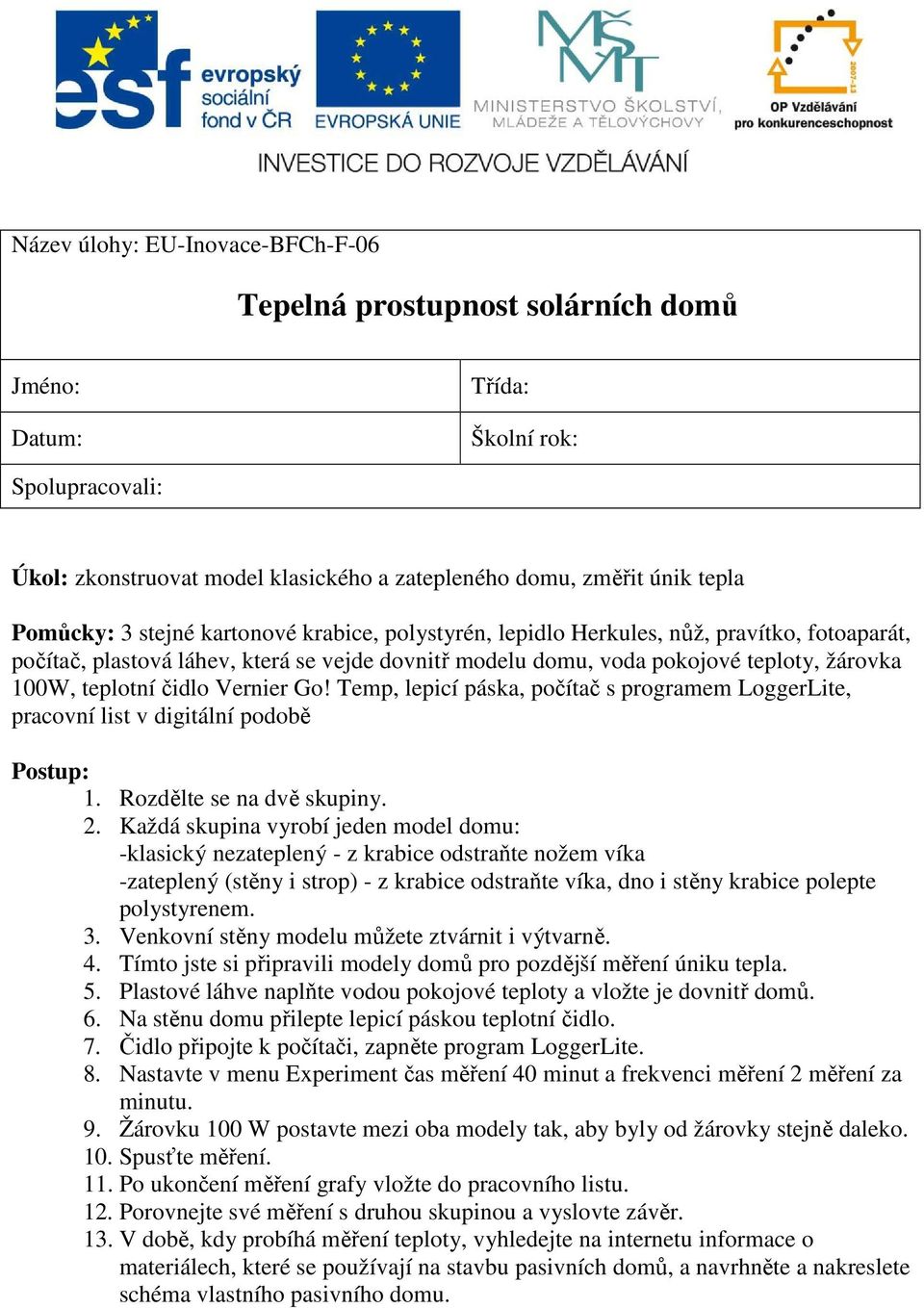 teplotní čidlo Vernier Go! Temp, lepicí páska, počítač s programem LoggerLite, pracovní list v digitální podobě Postup: 1. Rozdělte se na dvě skupiny. 2.