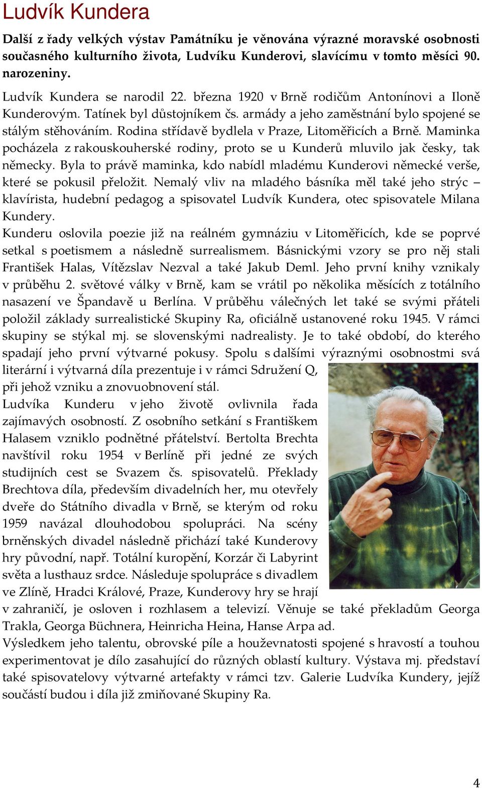 Rodina střídavě bydlela v Praze, Litoměřicích a Brně. Maminka pocházela z rakouskouherské rodiny, proto se u Kunderů mluvilo jak česky, tak německy.