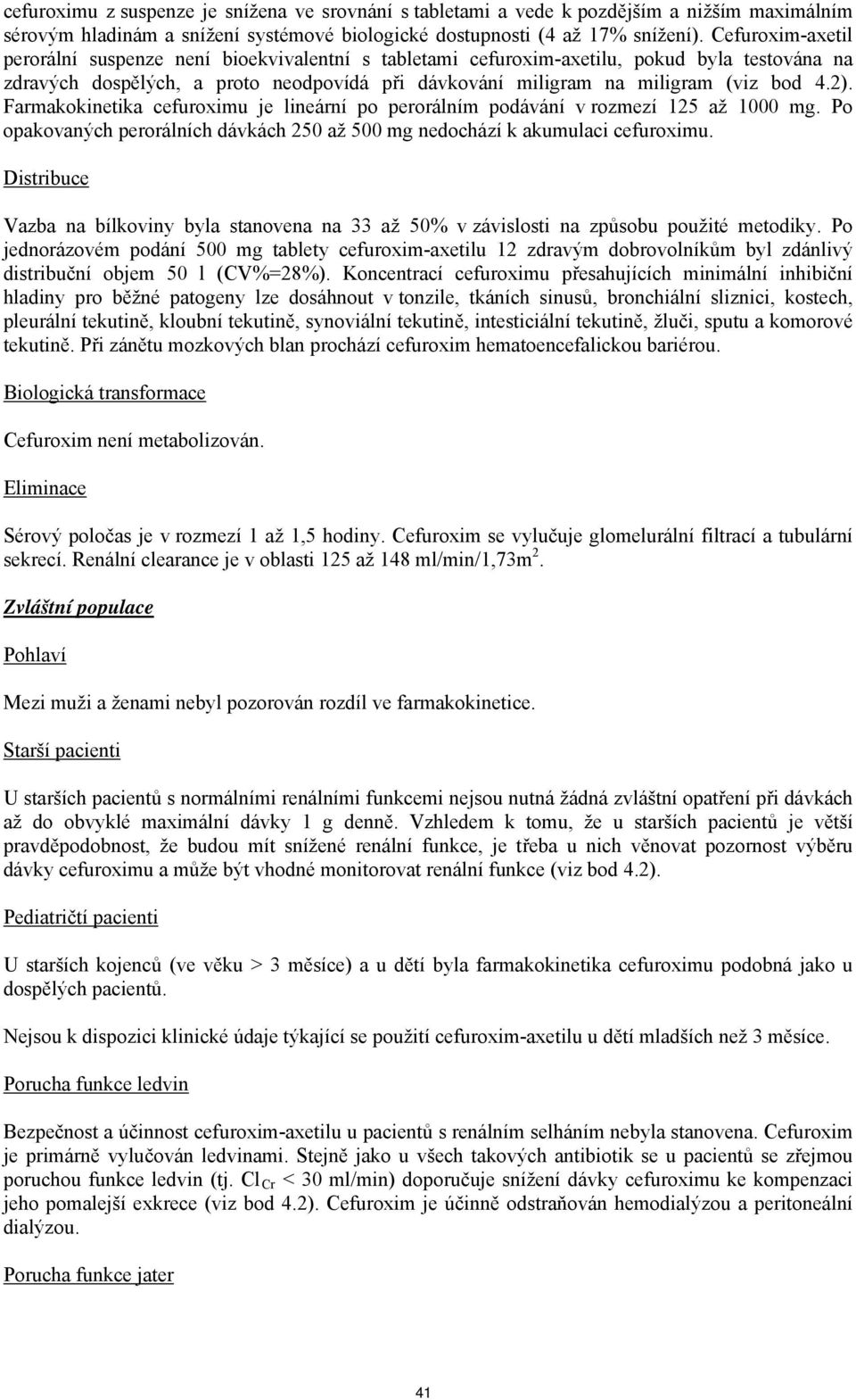 Farmakokinetika cefuroximu je lineární po perorálním podávání v rozmezí 125 až 1000 mg. Po opakovaných perorálních dávkách 250 až 500 mg nedochází k akumulaci cefuroximu.