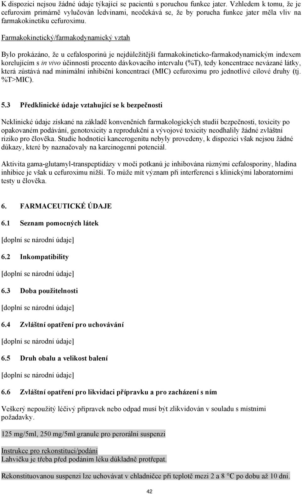 Farmakokinetický/farmakodynamický vztah Bylo prokázáno, že u cefalosporinů je nejdůležitější farmakokineticko-farmakodynamickým indexem korelujícím s in vivo účinností procento dávkovacího intervalu