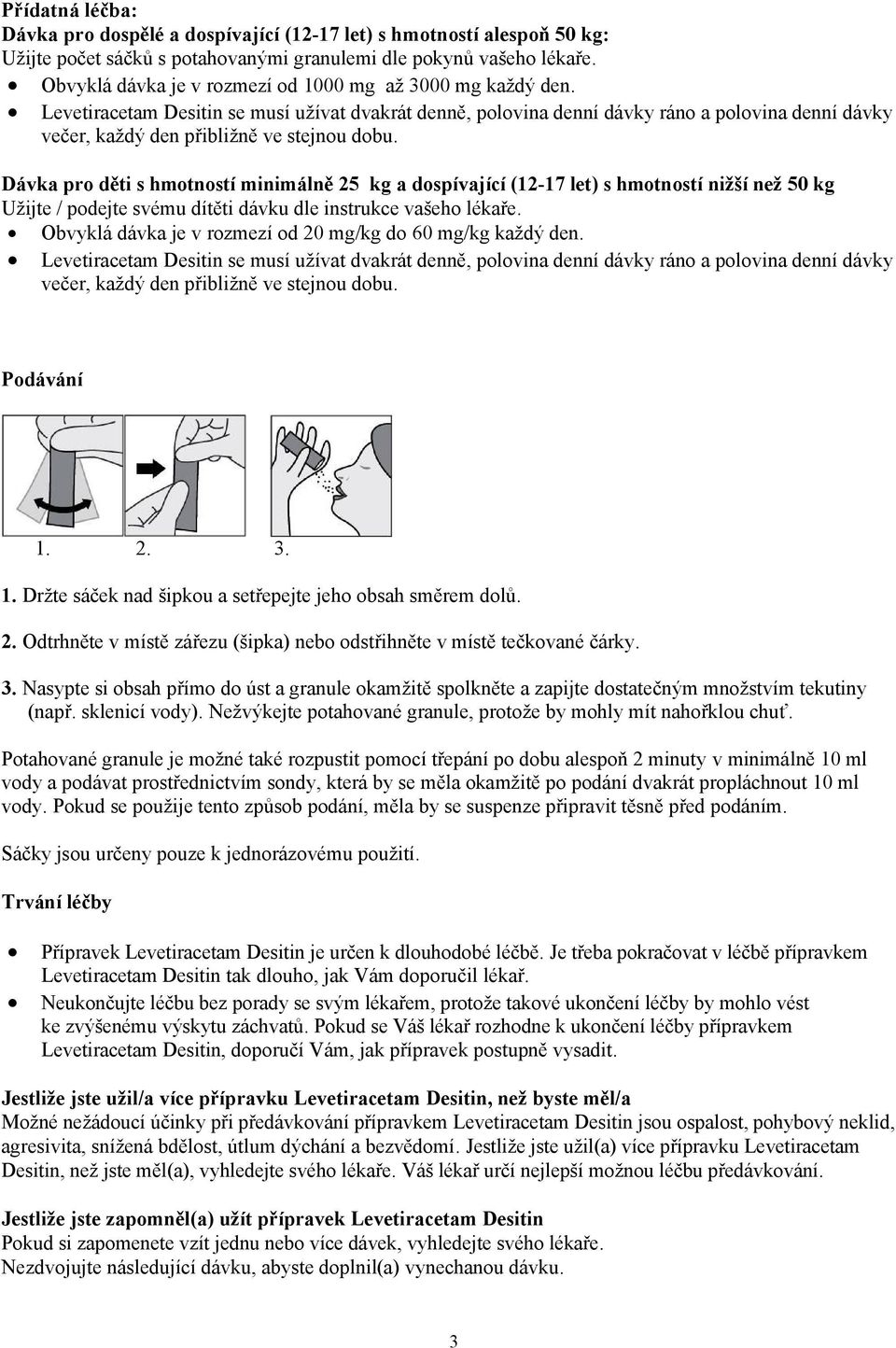 Levetiracetam Desitin se musí užívat dvakrát denně, polovina denní dávky ráno a polovina denní dávky večer, každý den přibližně ve stejnou dobu.