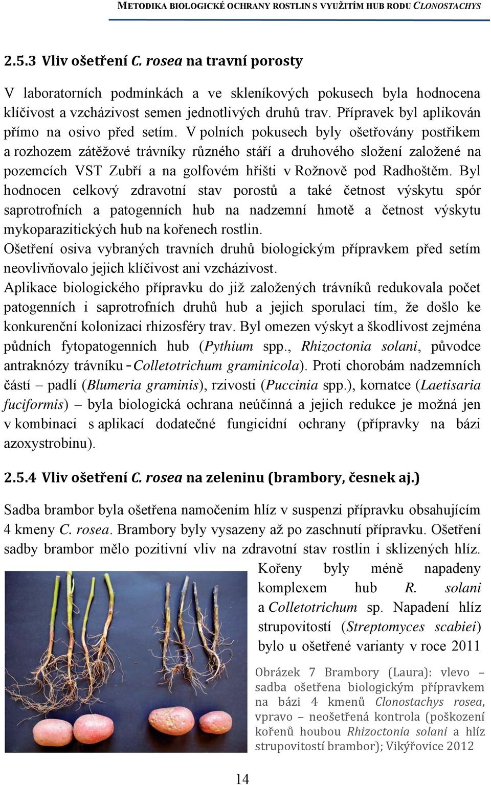 V polních pokusech byly ošetřovány postřikem a rozhozem zátěžové trávníky různého stáří a druhového složení založené na pozemcích VST Zubří a na golfovém hřišti v Rožnově pod Radhoštěm.