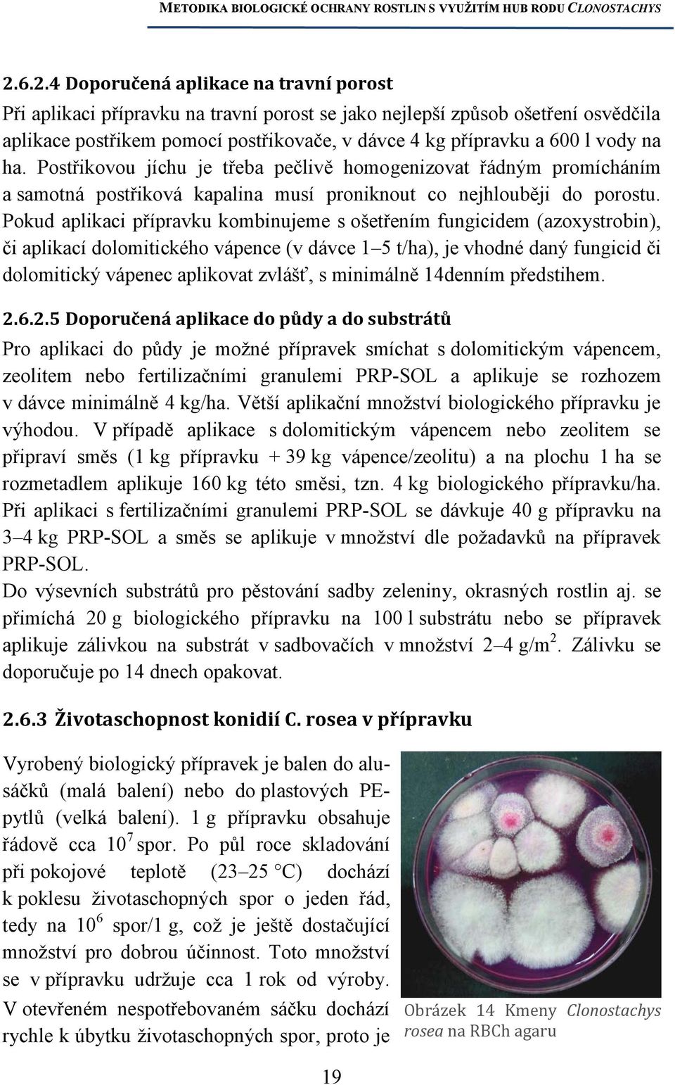 Pokud aplikaci přípravku kombinujeme s ošetřením fungicidem (azoxystrobin), či aplikací dolomitického vápence (v dávce 1 5 t/ha), je vhodné daný fungicid či dolomitický vápenec aplikovat zvlášť, s