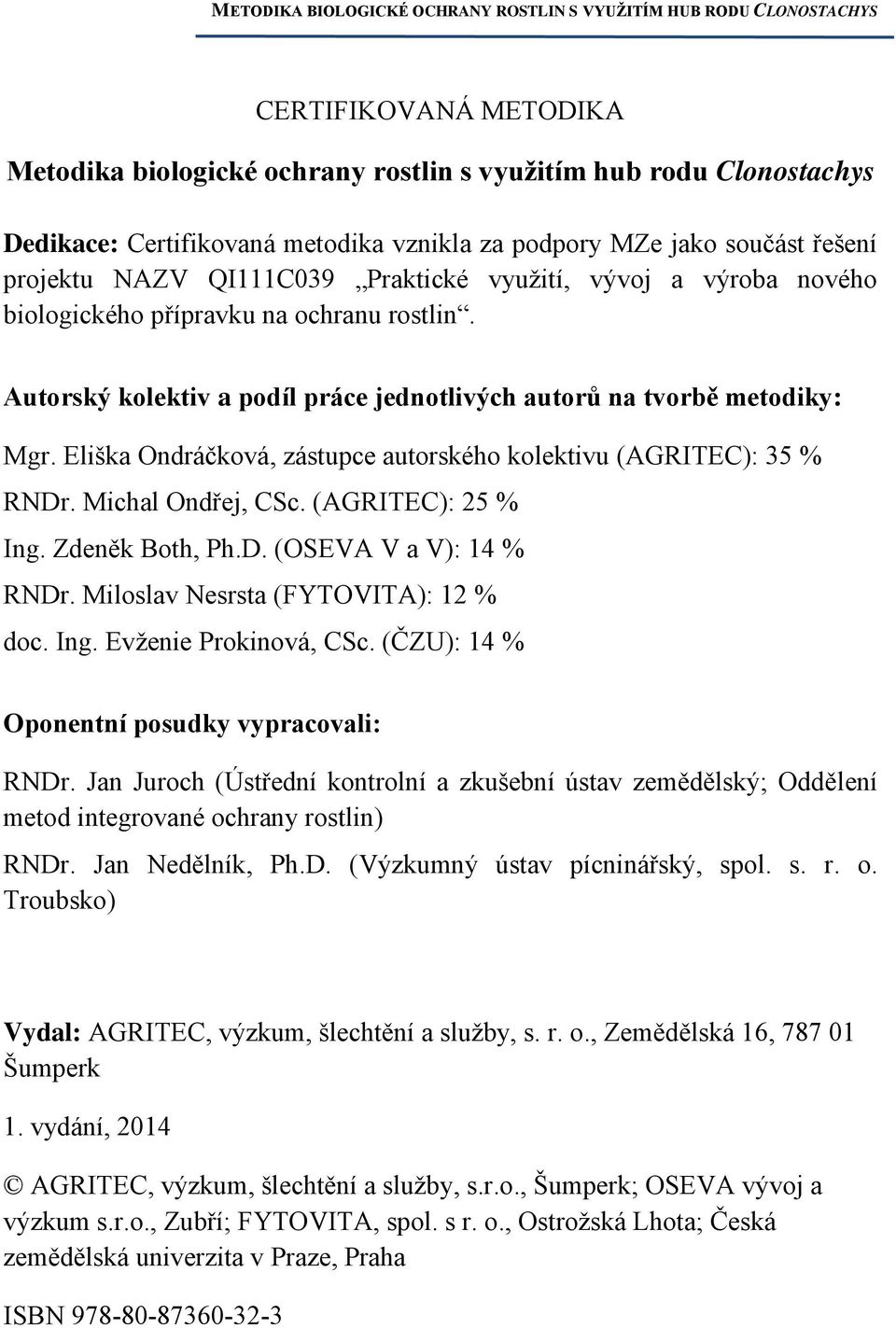 Eliška Ondráčková, zástupce autorského kolektivu (AGRITEC): 35 % RNDr. Michal Ondřej, CSc. (AGRITEC): 25 % Ing. Zdeněk Both, Ph.D. (OSEVA V a V): 14 % RNDr. Miloslav Nesrsta (FYTOVITA): 12 % doc. Ing. Evženie Prokinová, CSc.