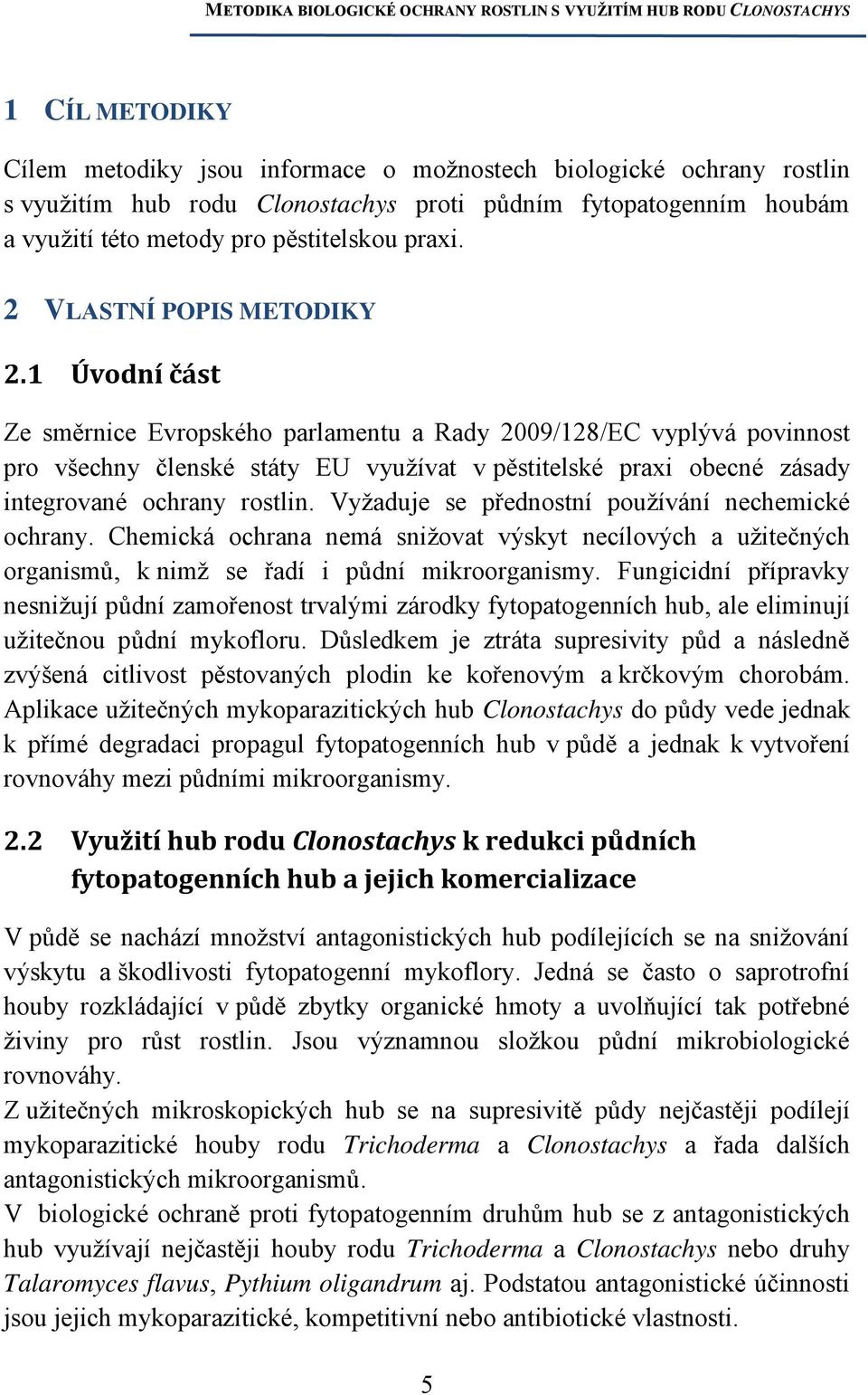 1 Úvodní část Ze směrnice Evropského parlamentu a Rady 2009/128/EC vyplývá povinnost pro všechny členské státy EU využívat v pěstitelské praxi obecné zásady integrované ochrany rostlin.