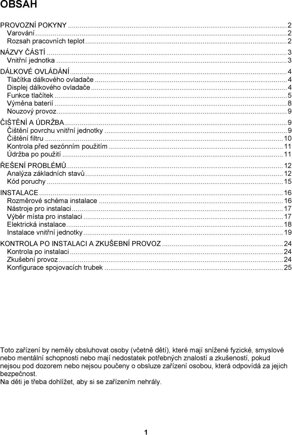 .. 11 Údržba po použití... 11 ŘEŠENÍ PROBLÉMŮ... 12 Analýza základních stavů... 12 Kód poruchy... 15 INSTALACE... 16 Rozměrové schéma instalace... 16 Nástroje pro instalaci.