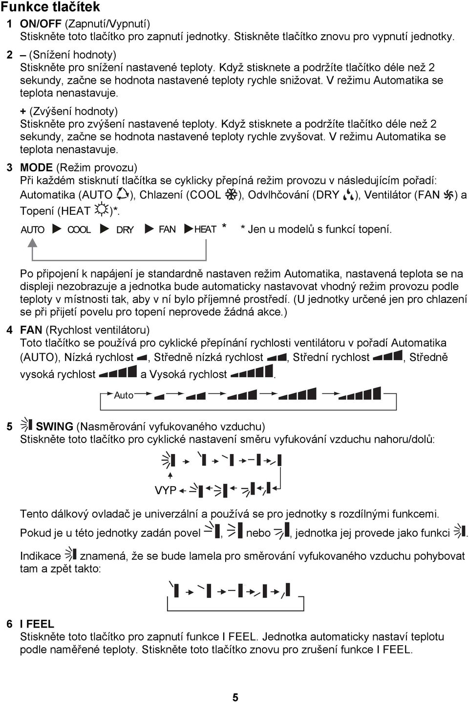 + (Zvýšení hodnoty) Stiskněte pro zvýšení nastavené teploty. Když stisknete a podržíte tlačítko déle než 2 sekundy, začne se hodnota nastavené teploty rychle zvyšovat.