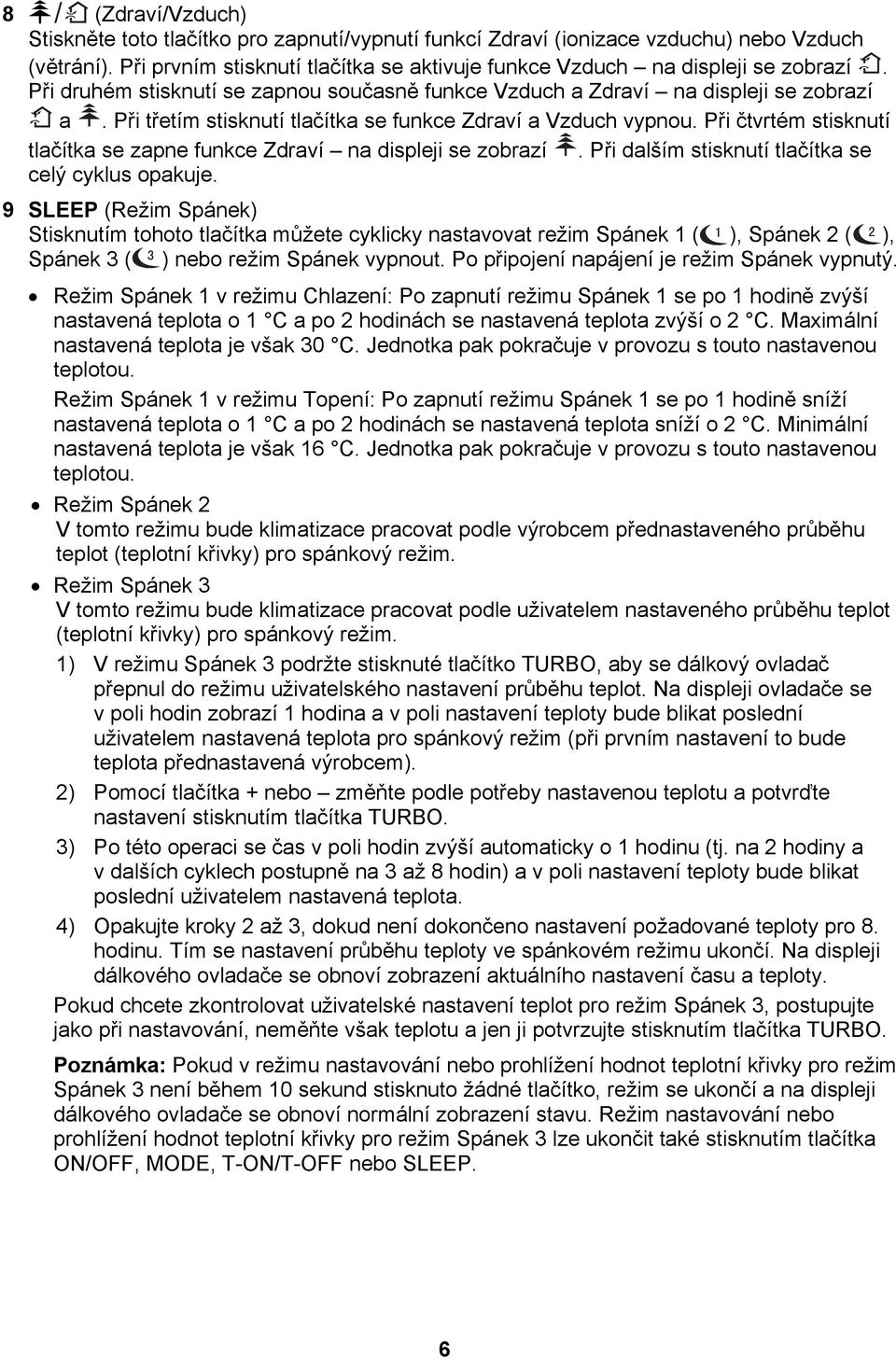 Při čtvrtém stisknutí tlačítka se zapne funkce Zdraví na displeji se zobrazí. Při dalším stisknutí tlačítka se celý cyklus opakuje.