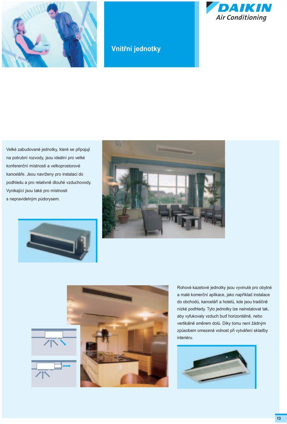 Rohové kazetové jednotky jsou vyvinuté pro obytné a malé komerční aplikace, jako například instalace do obchodů, kanceláří a hotelů, kde jsou tradičně nízké