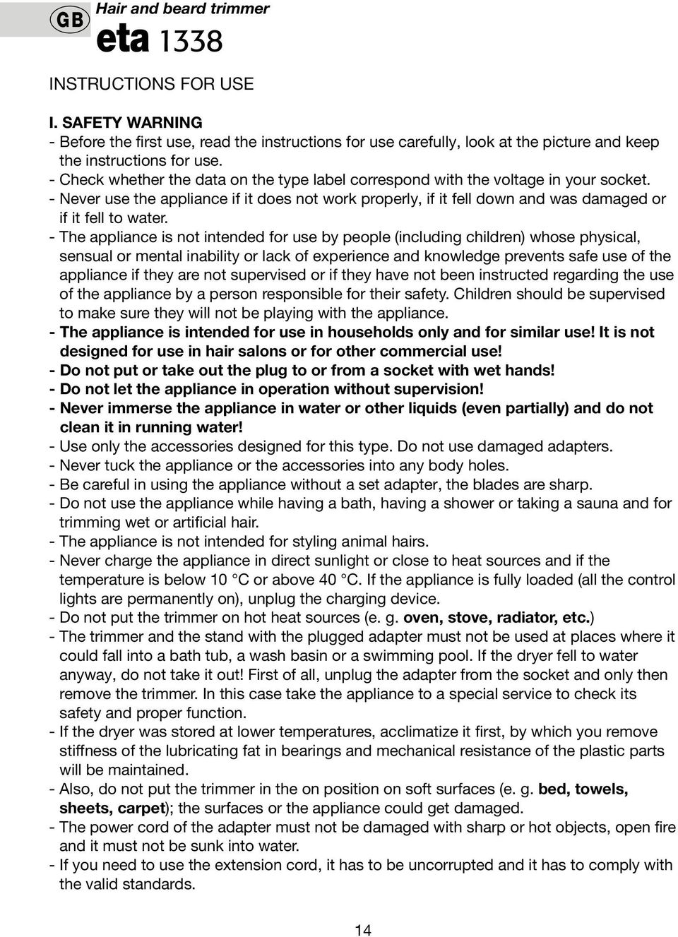 - The appliance is not intended for use by people (including children) whose physical, sensual or mental inability or lack of experience and knowledge prevents safe use of the appliance if they are