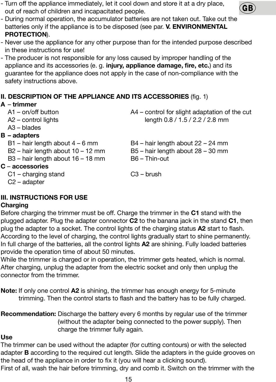 - Never use the appliance for any other purpose than for the intended purpose described in these instructions for use!