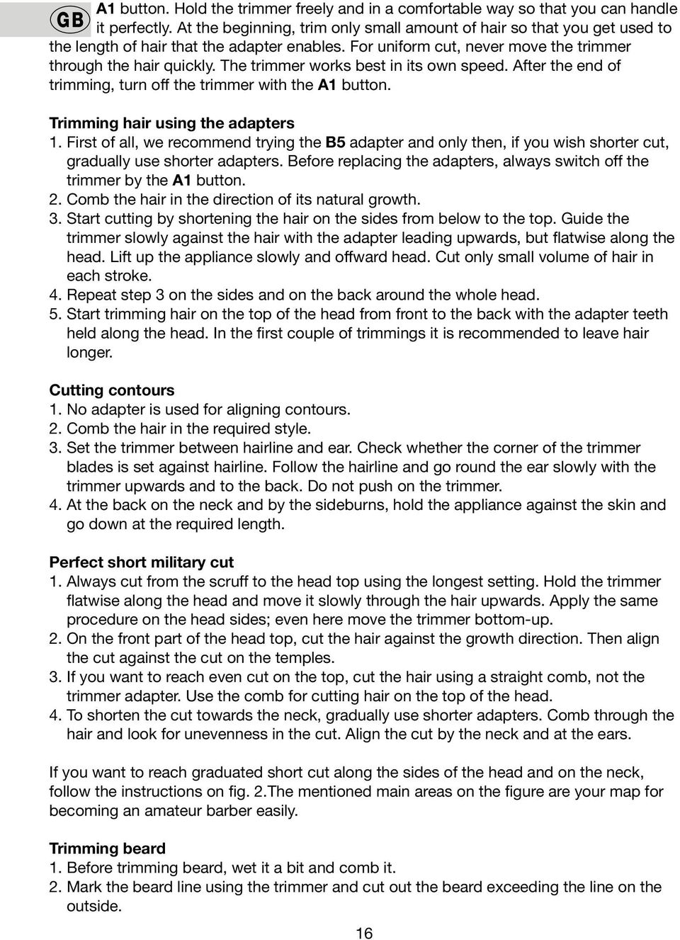 The trimmer works best in its own speed. After the end of trimming, turn off the trimmer with the A1 button. Trimming hair using the adapters 1.