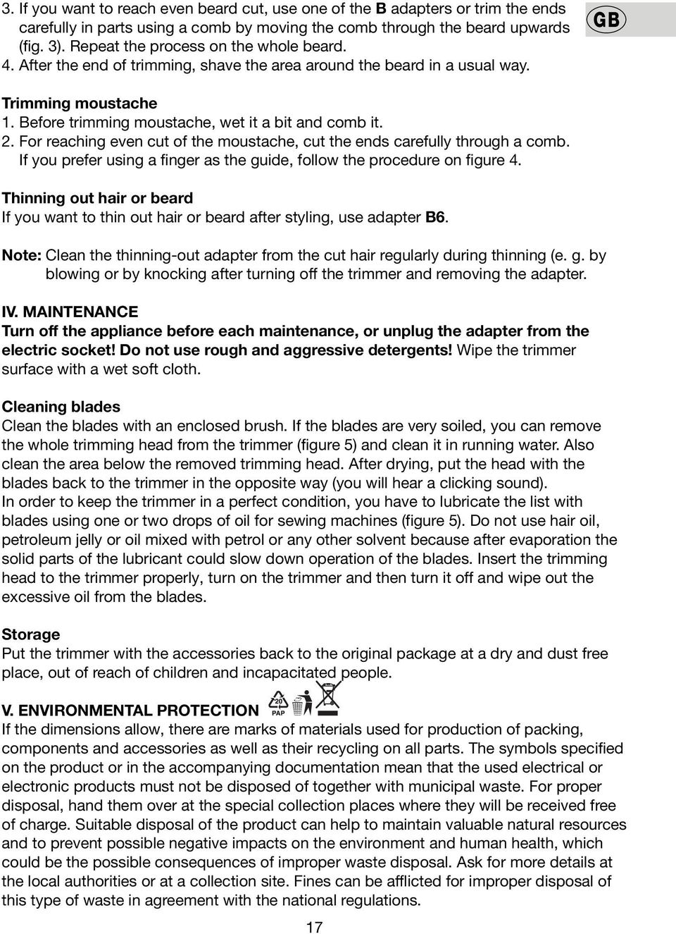 For reaching even cut of the moustache, cut the ends carefully through a comb. If you prefer using a finger as the guide, follow the procedure on figure 4.