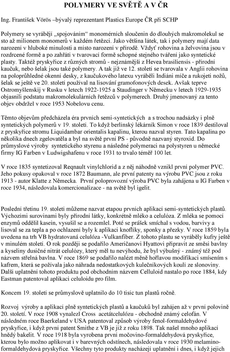 Jako většina látek, tak i polymery mají data narození v hluboké minulosti a místo narození v přírodě.