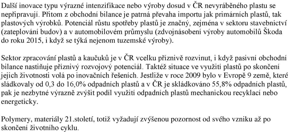 tuzemské výroby). Sektor zpracování plastů a kaučuků je v ČR vcelku příznivě rozvinut, i když pasivní obchodní bilance nastiňuje příznivý rozvojový potenciál.