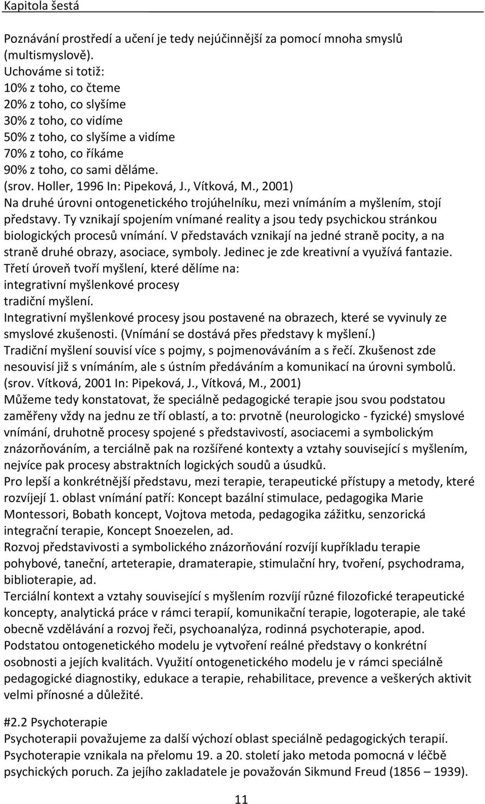 Holler, 1996 In: Pipeková, J., Vítková, M., 2001) Na druhé úrovni ontogenetického trojúhelníku, mezi vnímáním a myšlením, stojí představy.