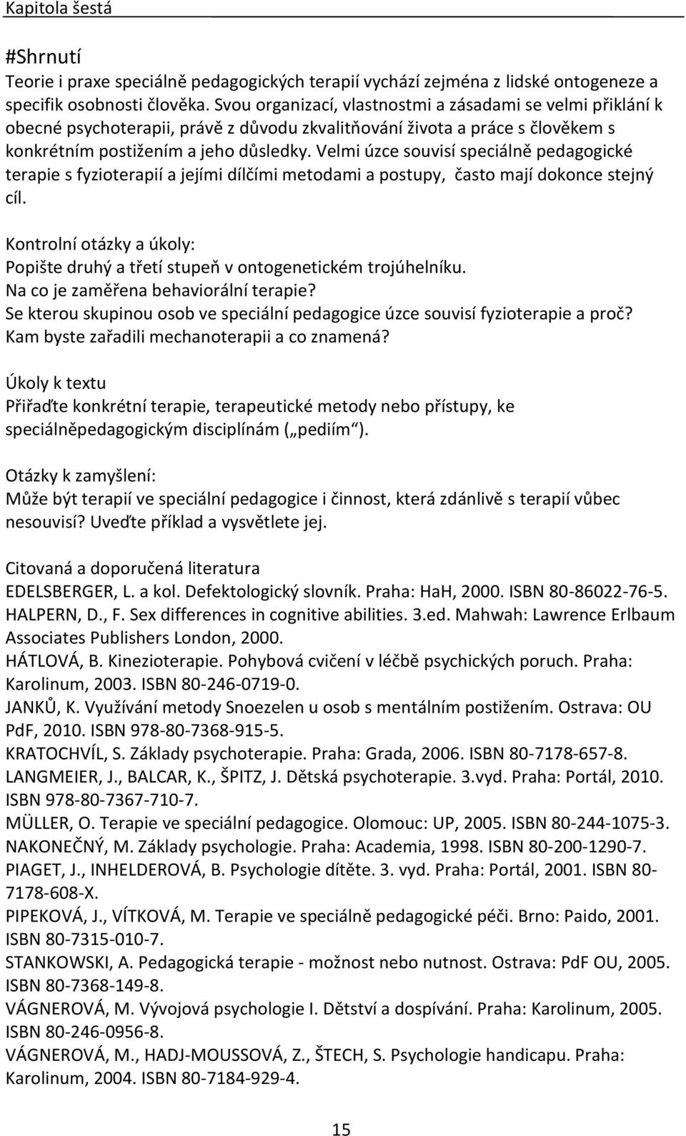 Velmi úzce souvisí speciálně pedagogické terapie s fyzioterapií a jejími dílčími metodami a postupy, často mají dokonce stejný cíl.