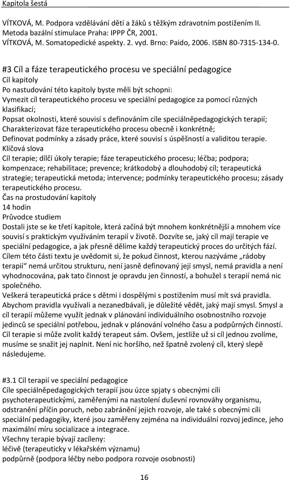 #3 Cíl a fáze terapeutického procesu ve speciální pedagogice Cíl kapitoly Po nastudování této kapitoly byste měli být schopni: Vymezit cíl terapeutického procesu ve speciální pedagogice za pomocí