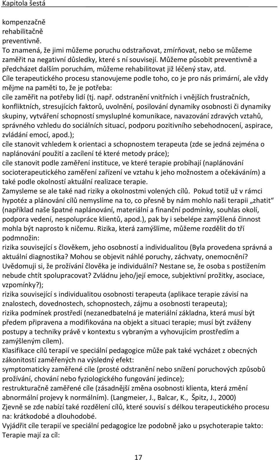 Cíle terapeutického procesu stanovujeme podle toho, co je pro nás primární, ale vždy mějme na paměti to, že je potřeba: cíle zaměřit na potřeby lidí (tj. např.