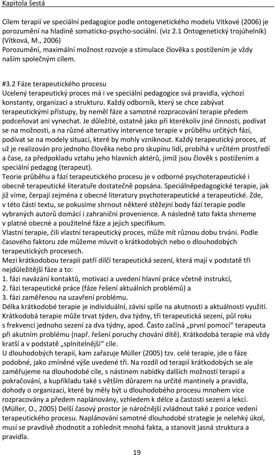 2 Fáze terapeutického procesu Ucelený terapeutický proces má i ve speciální pedagogice svá pravidla, výchozí konstanty, organizaci a strukturu.