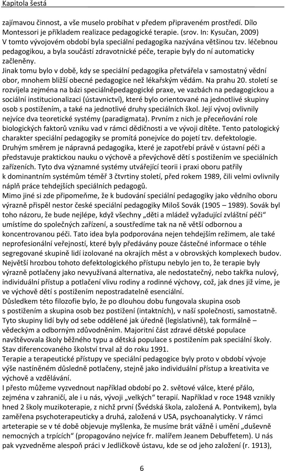 Jinak tomu bylo v době, kdy se speciální pedagogika přetvářela v samostatný vědní obor, mnohem bližší obecné pedagogice než lékařským vědám. Na prahu 20.