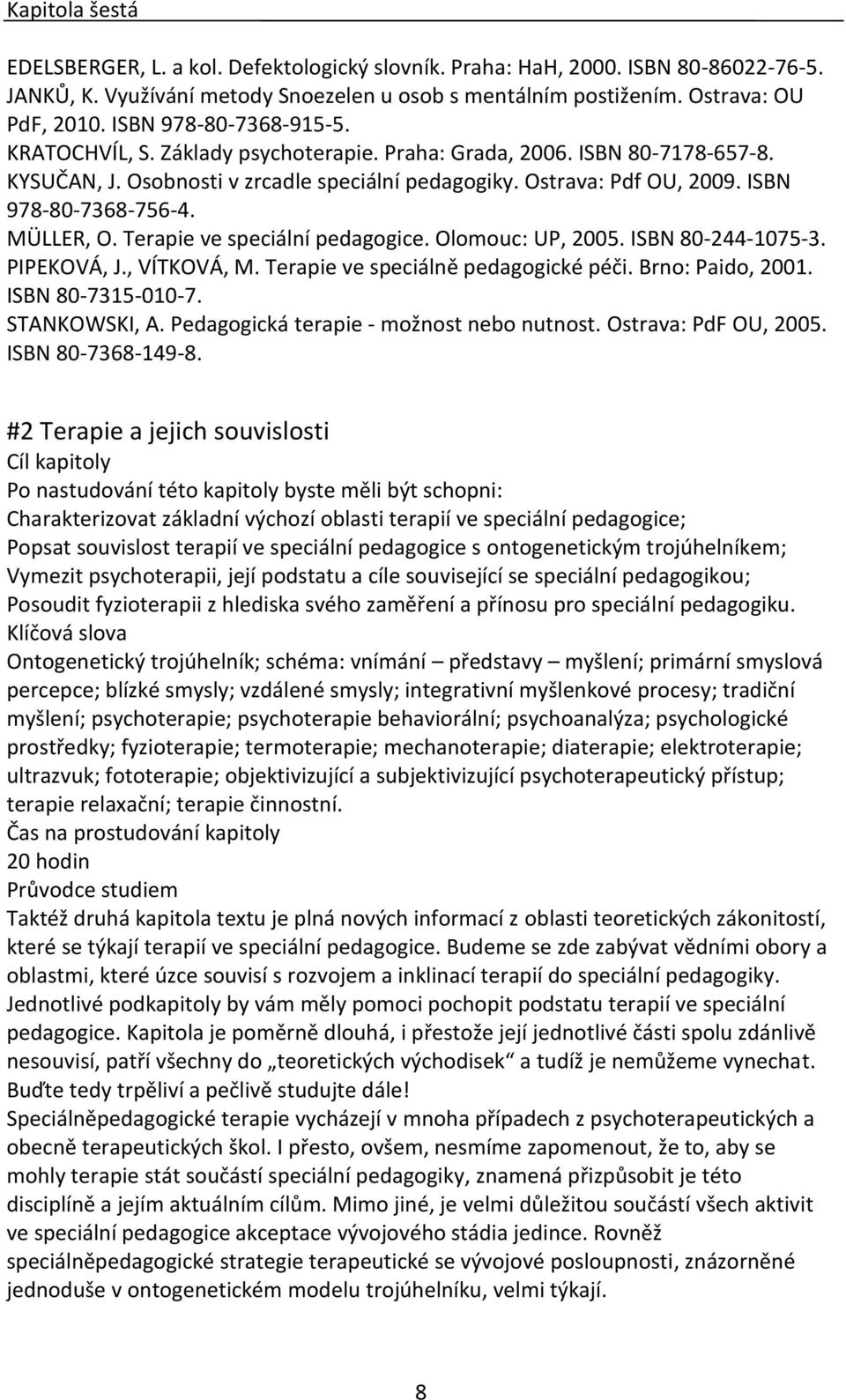 Terapie ve speciální pedagogice. Olomouc: UP, 2005. ISBN 80-244-1075-3. PIPEKOVÁ, J., VÍTKOVÁ, M. Terapie ve speciálně pedagogické péči. Brno: Paido, 2001. ISBN 80-7315-010-7. STANKOWSKI, A.