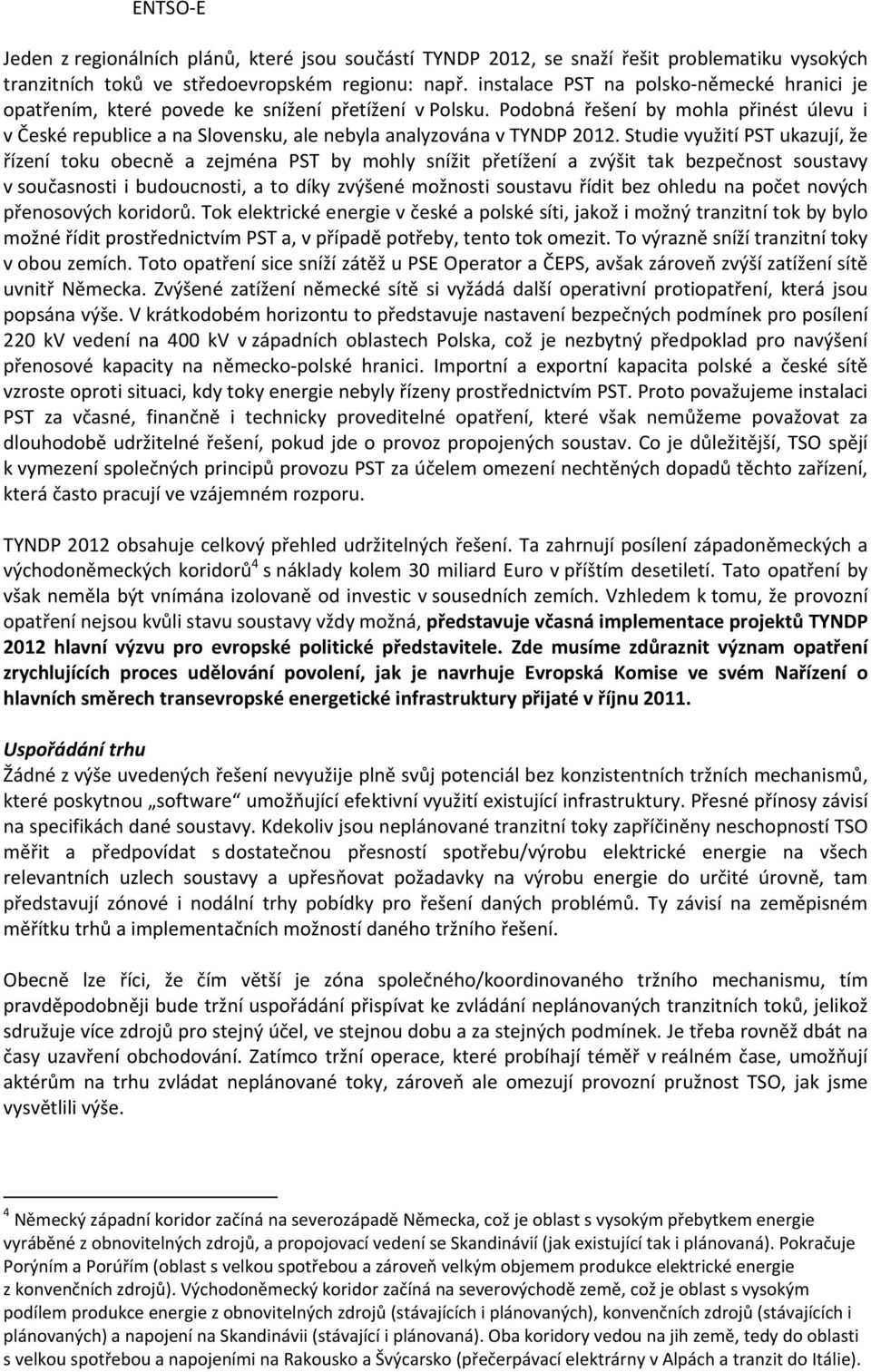 Podobná řešení by mohla přinést úlevu i v České republice a na Slovensku, ale nebyla analyzována v TYNDP 2012.