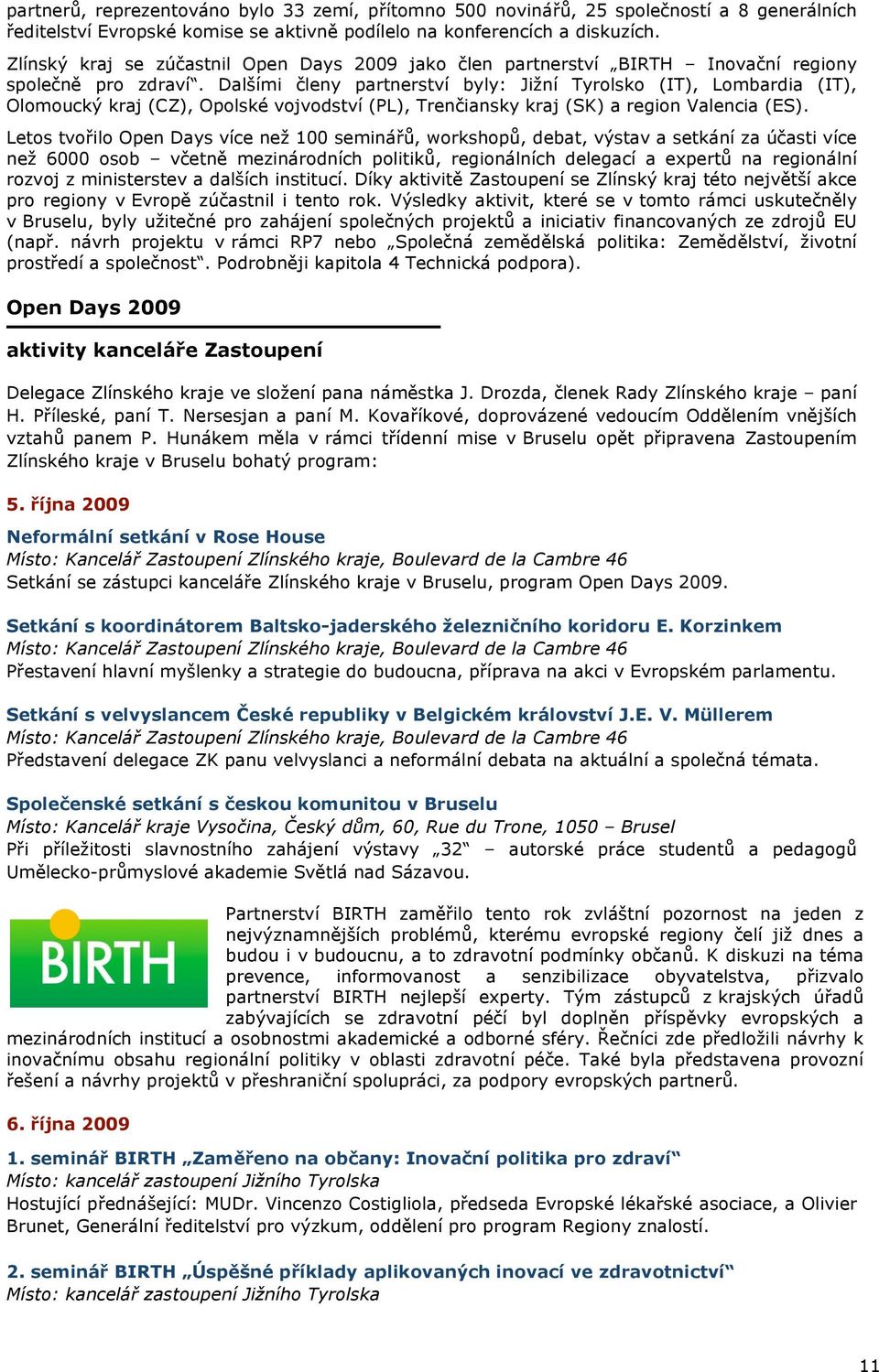 ími (leny partnerství byly: Ji#ní Tyrolsko (IT), Lombardia (IT), Olomouck& kraj (CZ), Opolské vojvodství (PL), Tren(iansky kraj (SK) a region Valencia (ES).