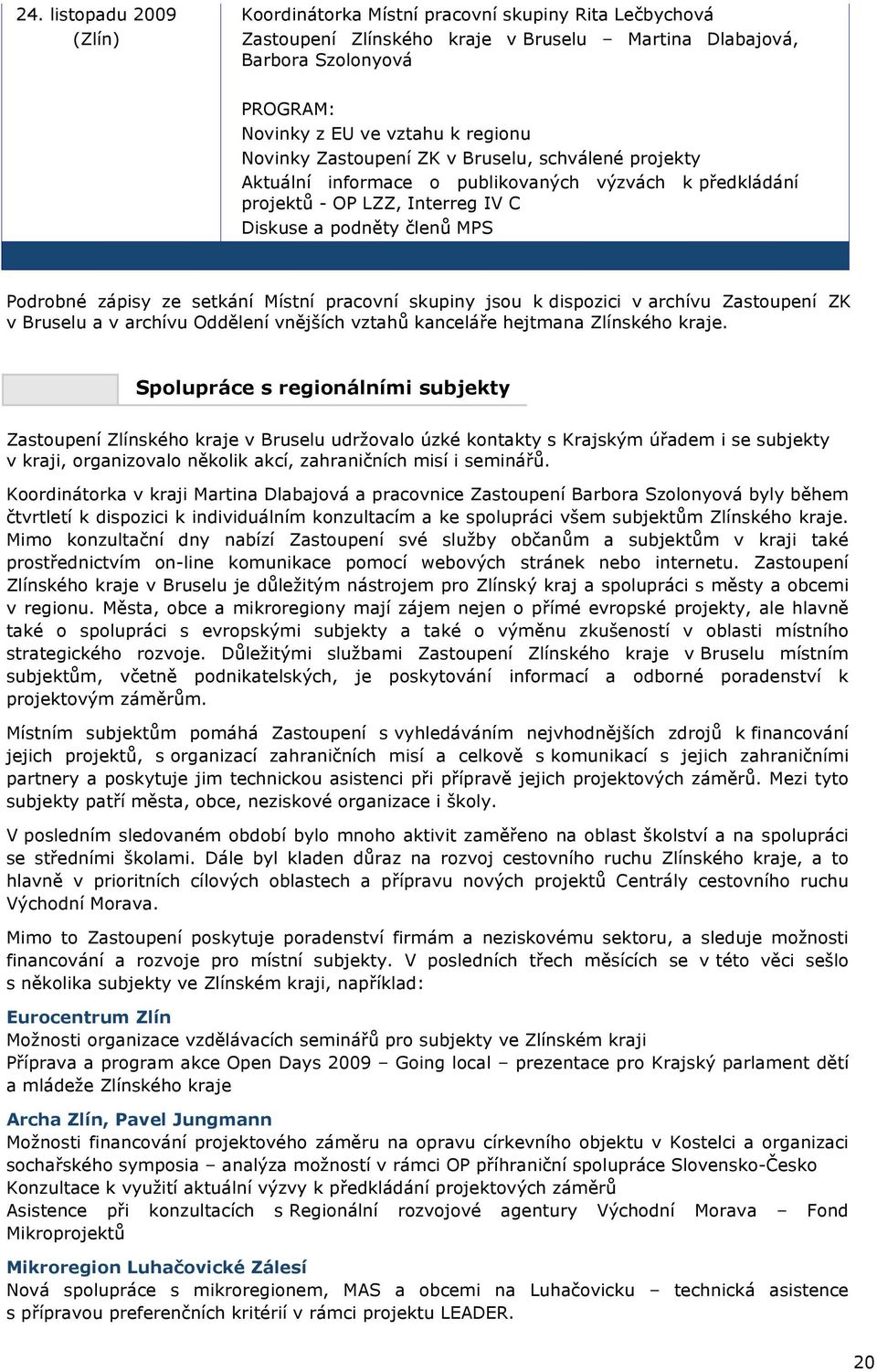 pracovní skupiny jsou k dispozici v archívu Zastoupení ZK v Bruselu a v archívu Odd"lení vn"j!ích vztah% kancelá$e hejtmana Zlínského kraje.