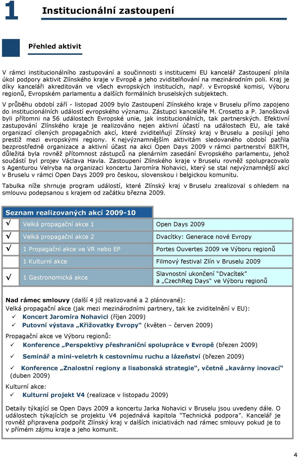 ích formálních bruselsk&ch subjektech. V pr%b"hu období zá$í - listopad 2009 bylo Zastoupení Zlínského kraje v Bruselu p$ímo zapojeno do institucionálních událostí evropského v&znamu.