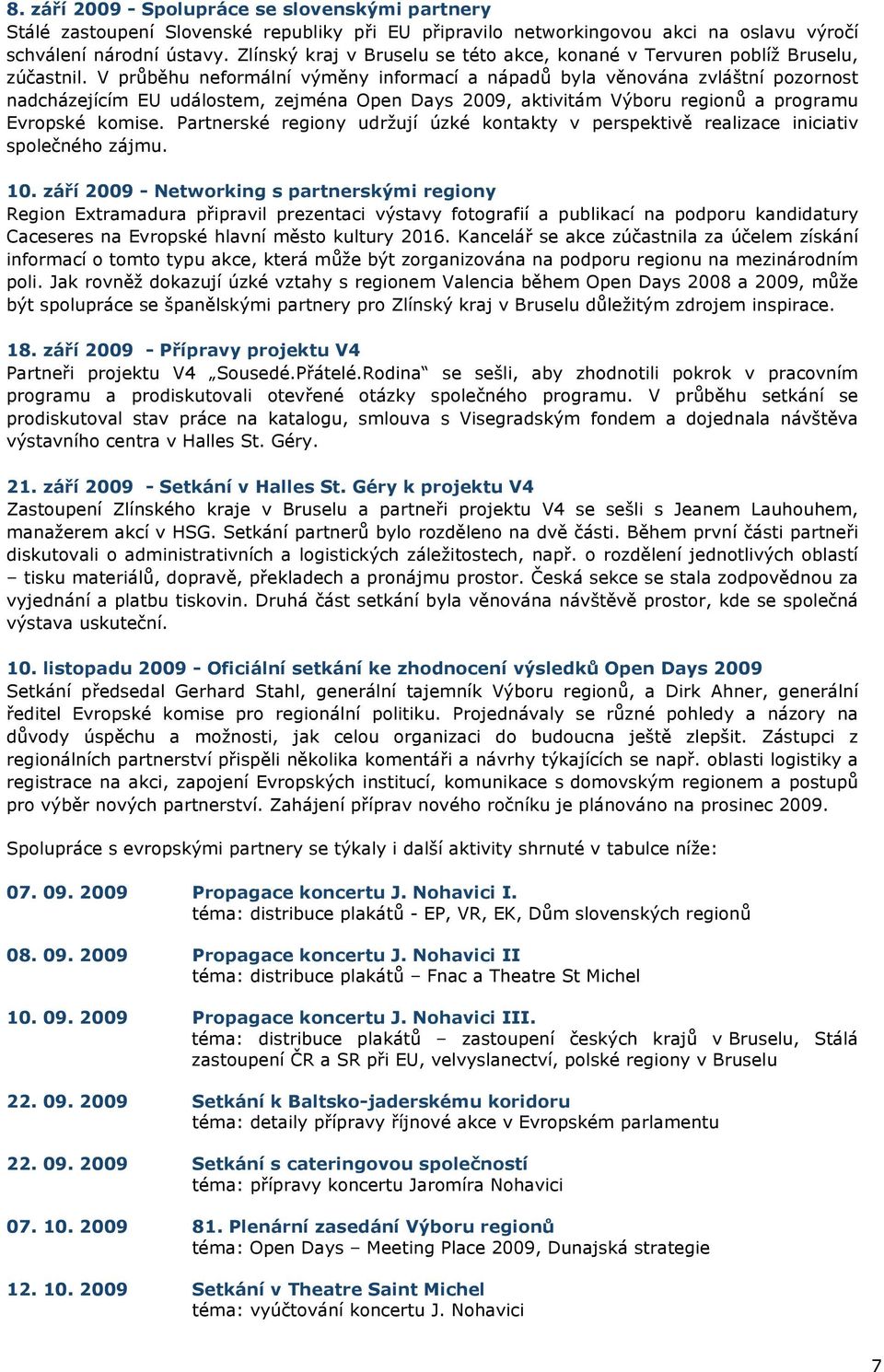 tní pozornost nadcházejícím EU událostem, zejména Open Days 2009, aktivitám V&boru region% a programu Evropské komise.