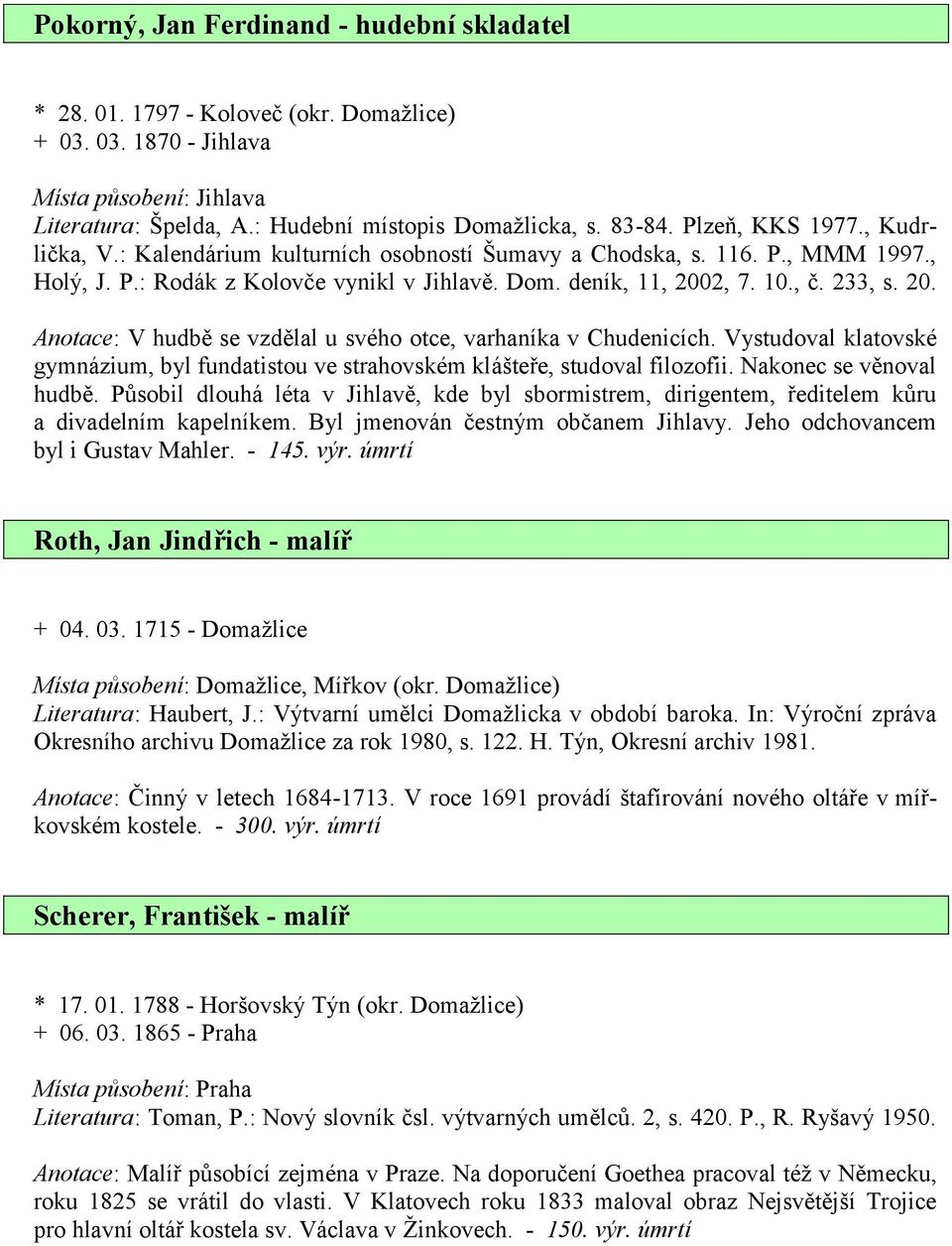 2, 7. 10., č. 233, s. 20. Anotace: V hudbě se vzdělal u svého otce, varhaníka v Chudenicích. Vystudoval klatovské gymnázium, byl fundatistou ve strahovském klášteře, studoval filozofii.