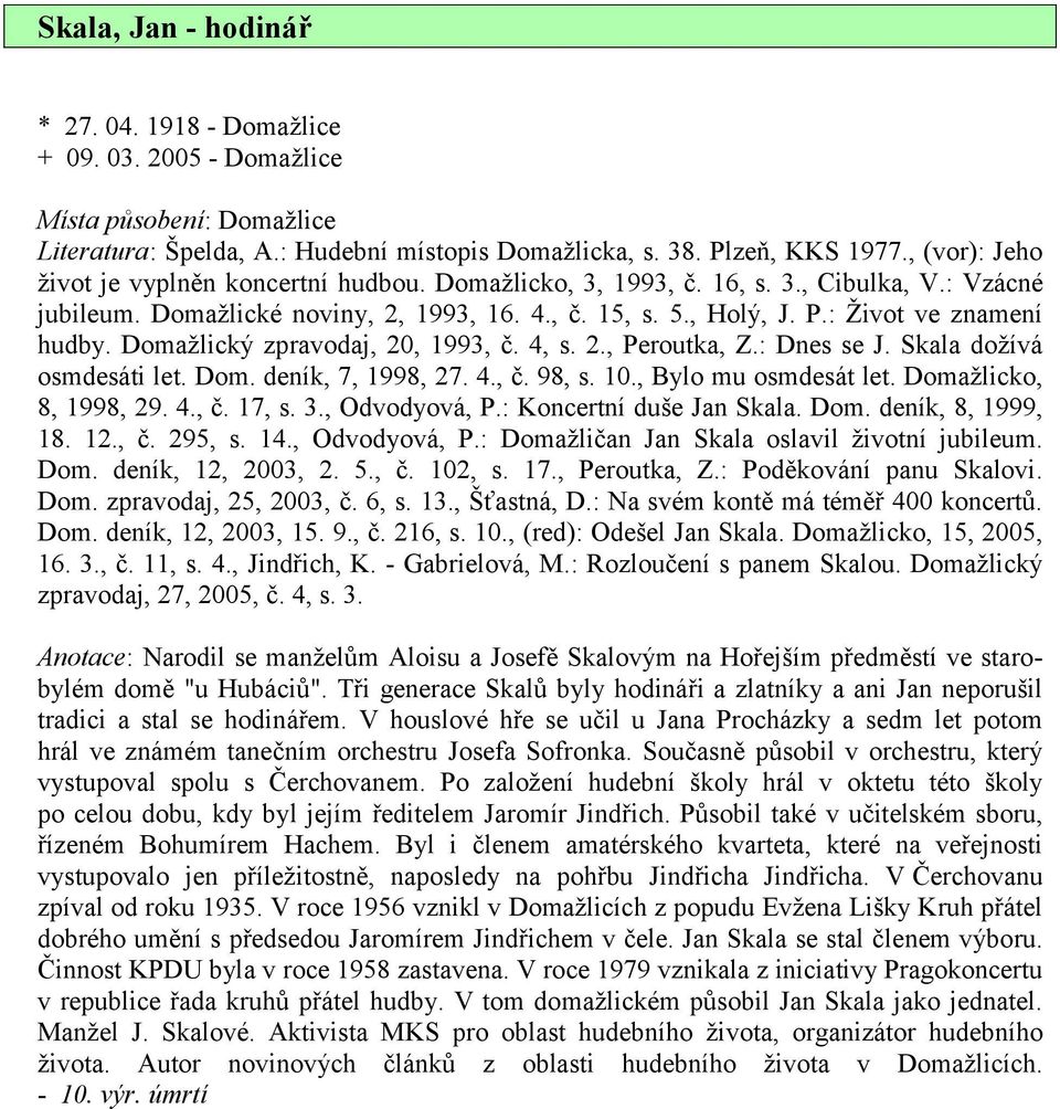 : Dnes se J. Skala dožívá osmdesáti let. Dom. deník, 7, 1998, 27. 4., č. 98, s. 10., Bylo mu osmdesát let. Domažlicko, 8, 1998, 29. 4., č. 17, s. 3., Odvodyová, P.: Koncertní duše Jan Skala. Dom. deník, 8, 1999, 18.