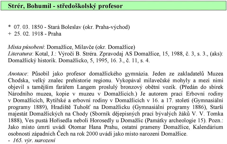 Jeden ze zakladatelů Muzea Chodska, velký znalec prehistorie regionu. Vykopával milavečské mohyly a mezi nimi objevil s tamějším farářem Langem proslulý bronzový obětní vozík.