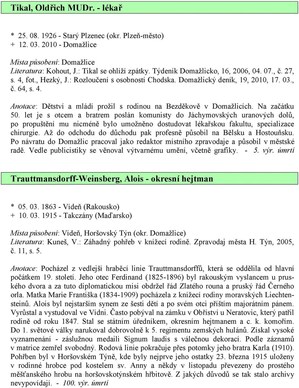 let je s otcem a bratrem poslán komunisty do Jáchymovských uranových dolů, po propuštění mu nicméně bylo umožněno dostudovat lékařskou fakultu, specializace chirurgie.