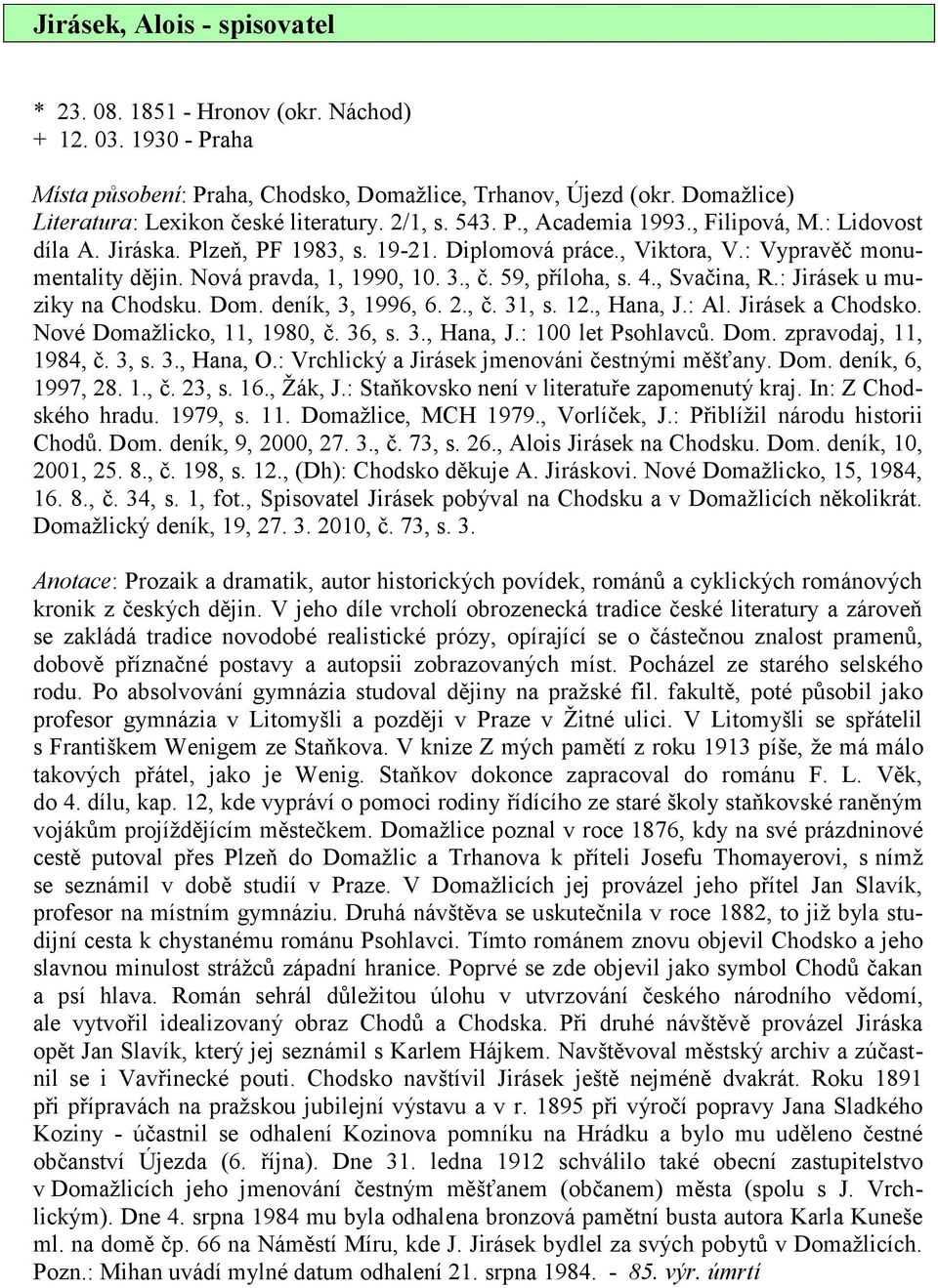 : Vypravěč monumentality dějin. Nová pravda, 1, 1990, 10. 3., č. 59, příloha, s. 4., Svačina, R.: Jirásek u muziky na Chodsku. Dom. deník, 3, 1996, 6. 2., č. 31, s. 12., Hana, J.: Al.