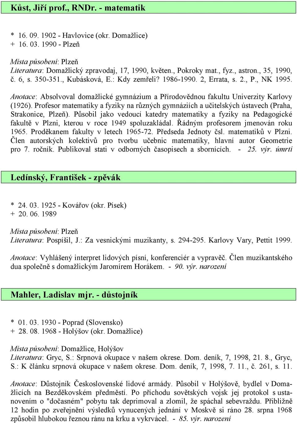 Anotace: Absolvoval domažlické gymnázium a Přírodovědnou fakultu Univerzity Karlovy (1926). Profesor matematiky a fyziky na různých gymnáziích a učitelských ústavech (Praha, Strakonice, Plzeň).