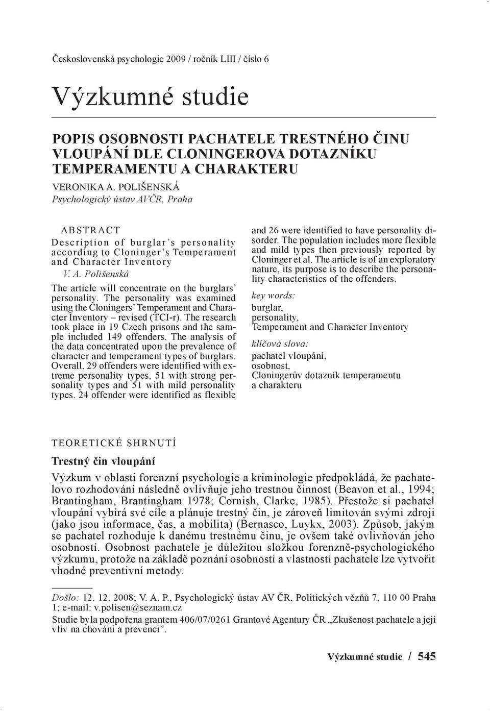 The personality was examined using the Cloningers Temperament and Character Inventory revised (TCI-r). The research took place in 19 Czech prisons and the sample included 149 offenders.