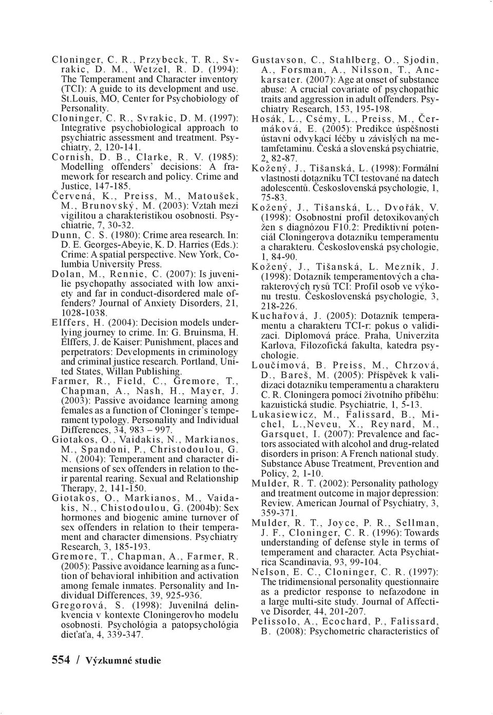 Cornish, D. B., Clarke, R. V. (1985): Modelling offenders decisions: A framework for research and policy. Crime and Justice, 147-185. Červená, K., Preiss, M., Matoušek, M., Brunovský, M.