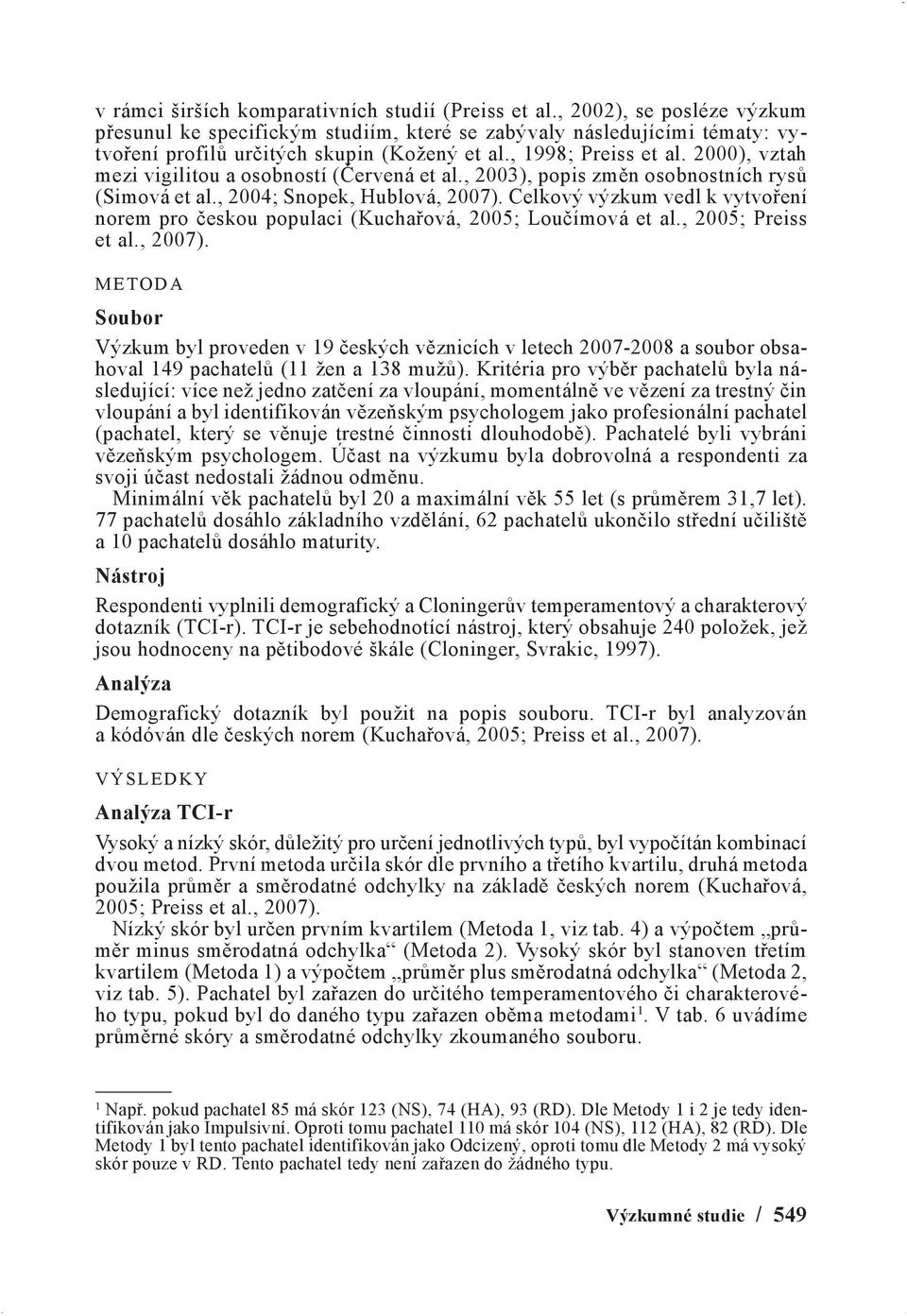 Celkový výzkum vedl k vytvoření norem pro českou populaci (Kuchařová, 2005; Loučímová et al., 2005; Preiss et al., 2007).