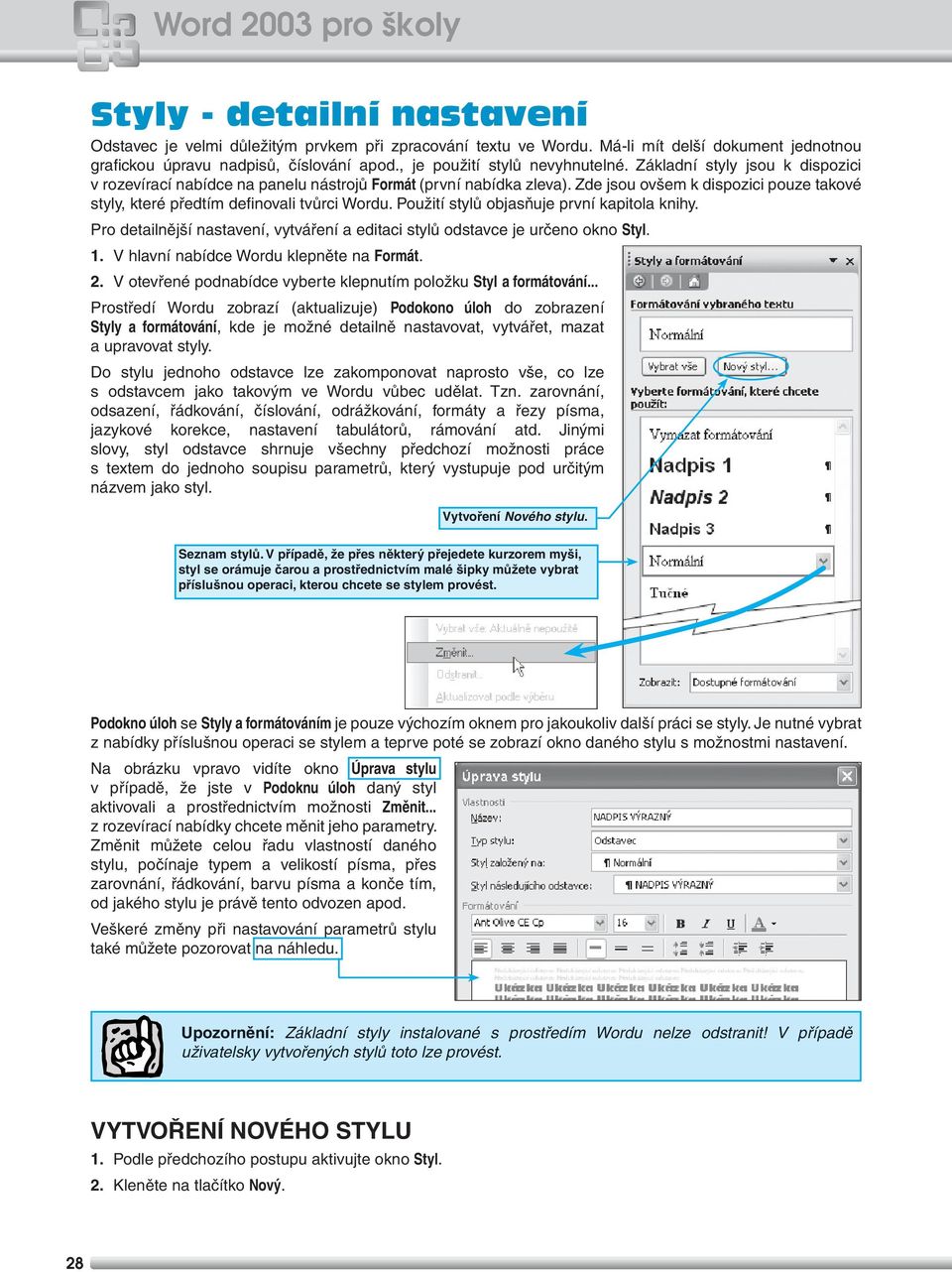 Zde jsou ovšem k dispozici pouze takové styly, které předtím defi novali tvůrci Wordu. Použití stylů objasňuje první kapitola knihy.