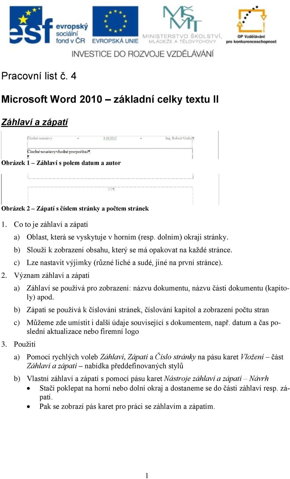 c) Lze nastavit výjimky (různé liché a sudé, jiné na první stránce). 2. Význam záhlaví a zápatí a) Záhlaví se používá pro zobrazení: názvu dokumentu, názvu části dokumentu (kapitoly) apod.