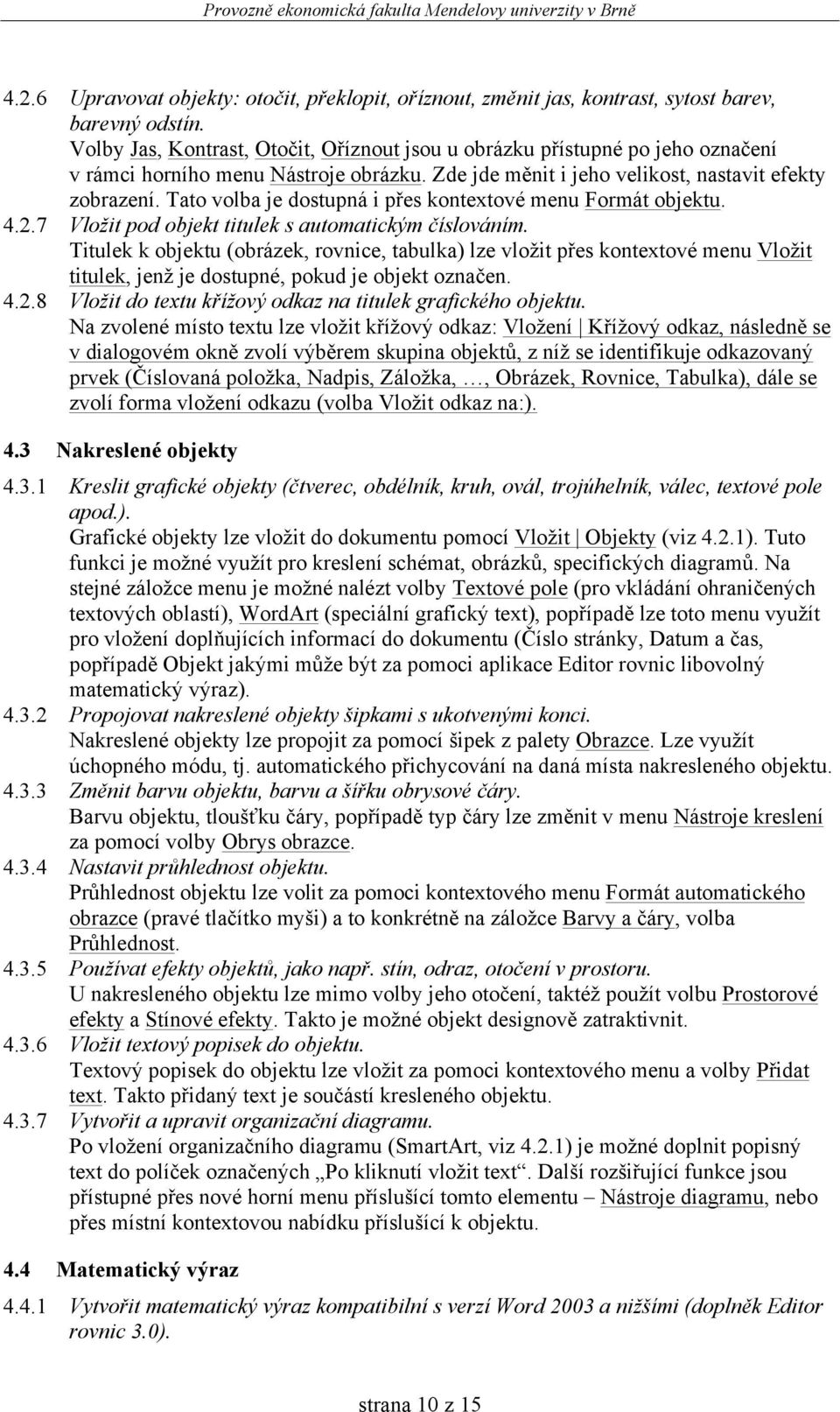 Tato volba je dostupná i přes kontextové menu Formát objektu. 4.2.7 Vložit pod objekt titulek s automatickým číslováním.