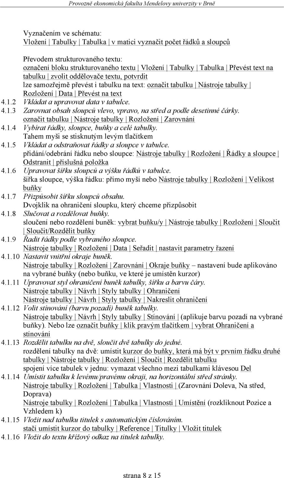 2 Vkládat a upravovat data v tabulce. 4.1.3 Zarovnat obsah sloupců vlevo, vpravo, na střed a podle desetinné čárky. označit tabulku Nástroje tabulky Rozložení Zarovnání 4.1.4 Vybírat řádky, sloupce, buňky a celé tabulky.