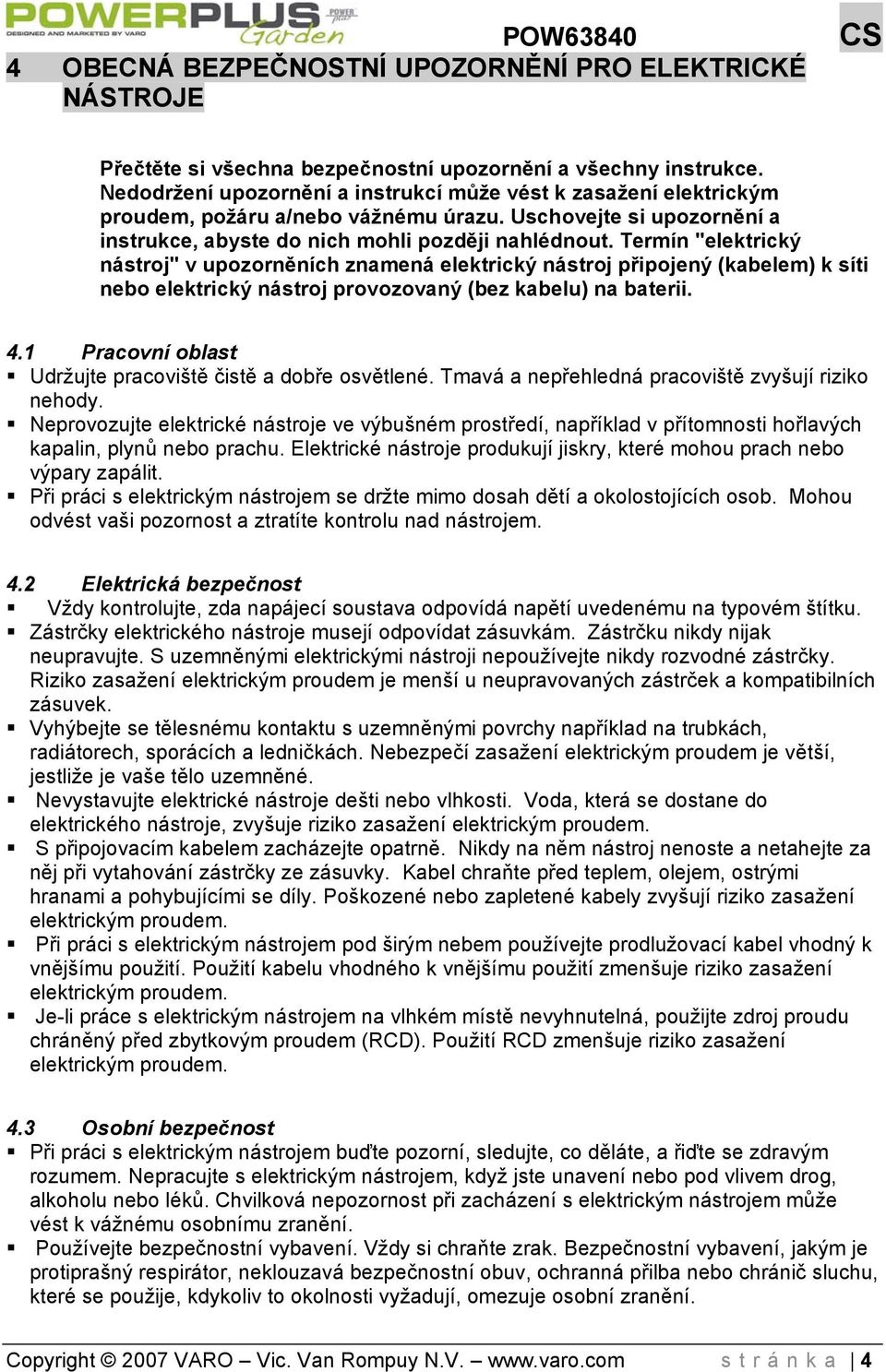 Termín "elektrický nástroj" v upozorněních znamená elektrický nástroj připojený (kabelem) k síti nebo elektrický nástroj provozovaný (bez kabelu) na baterii. 4.