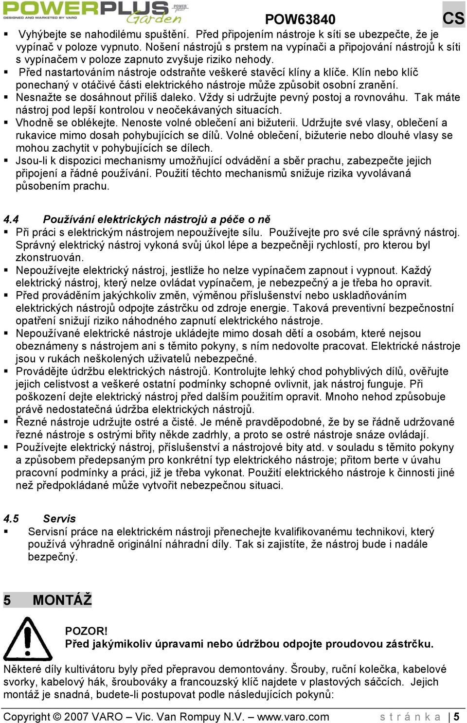 Klín nebo klíč ponechaný v otáčivé části elektrického nástroje může způsobit osobní zranění. Nesnažte se dosáhnout příliš daleko. Vždy si udržujte pevný postoj a rovnováhu.