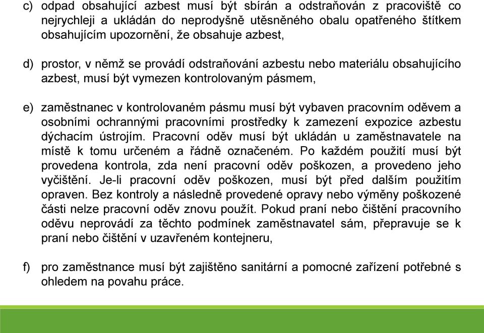 osobními ochrannými pracovními prostředky k zamezení expozice azbestu dýchacím ústrojím. Pracovní oděv musí být ukládán u zaměstnavatele na místě k tomu určeném a řádně označeném.