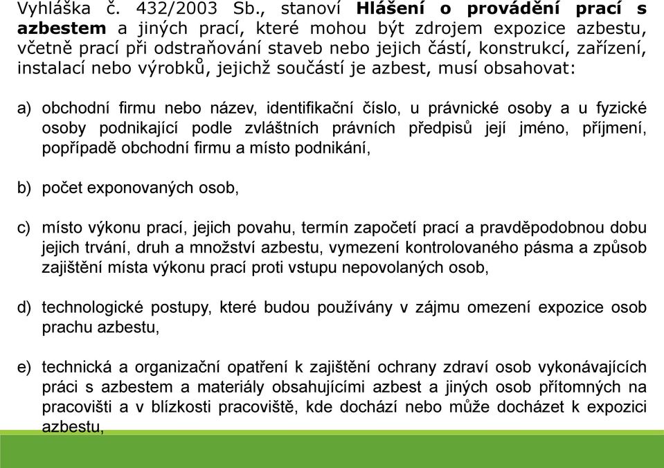 výrobků, jejichž součástí je azbest, musí obsahovat: a) obchodní firmu nebo název, identifikační číslo, u právnické osoby a u fyzické osoby podnikající podle zvláštních právních předpisů její jméno,